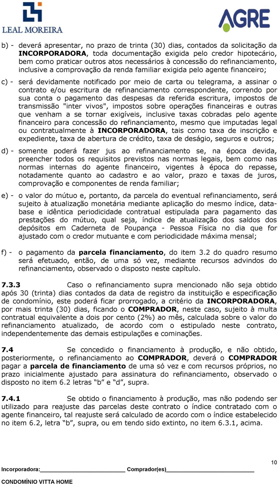 escritura de refinanciamento correspondente, correndo por sua conta o pagamento das despesas da referida escritura, impostos de transmissão "inter vivos", impostos sobre operações financeiras e