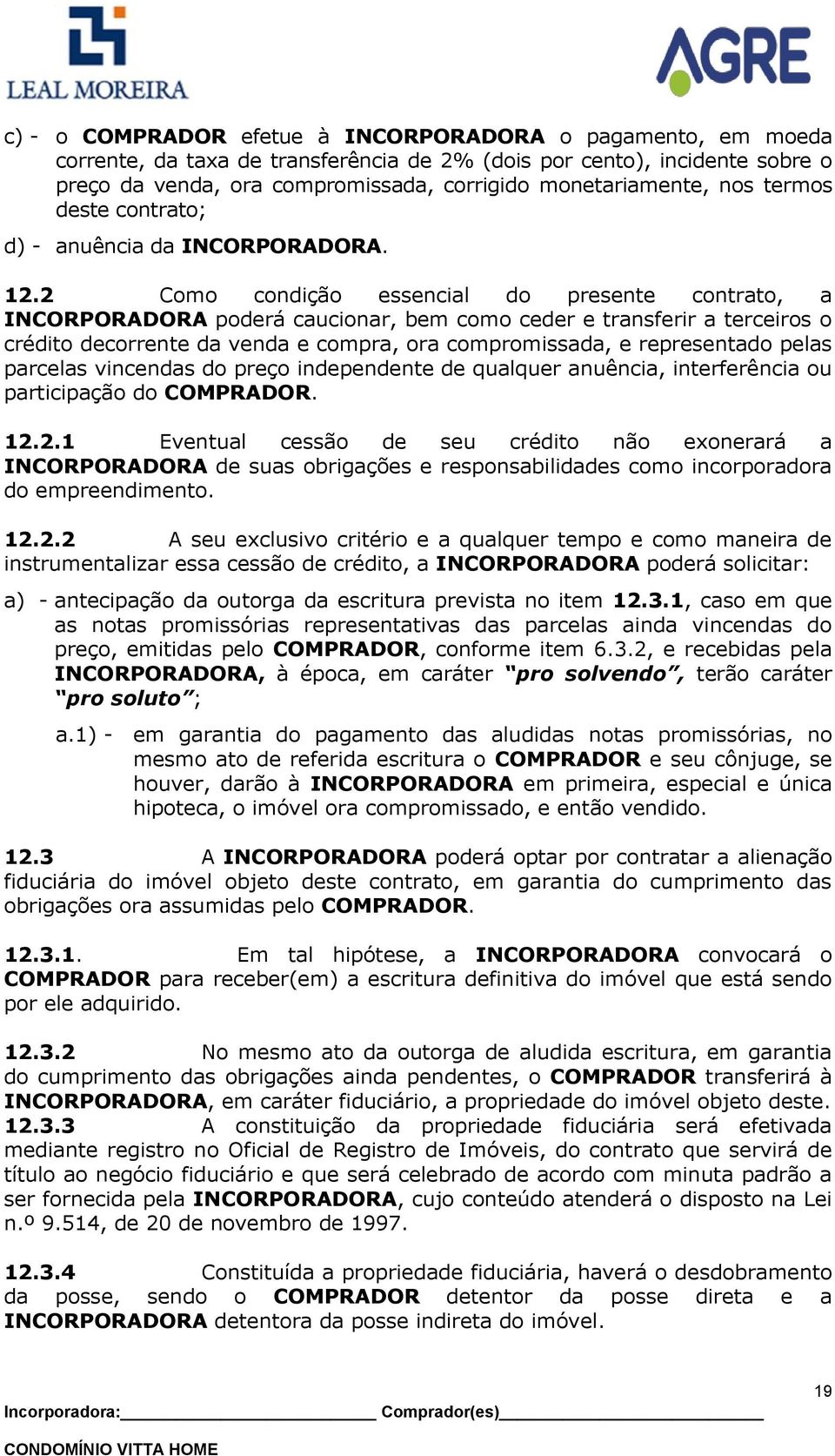 2 Como condição essencial do presente contrato, a INCORPORADORA poderá caucionar, bem como ceder e transferir a terceiros o crédito decorrente da venda e compra, ora compromissada, e representado