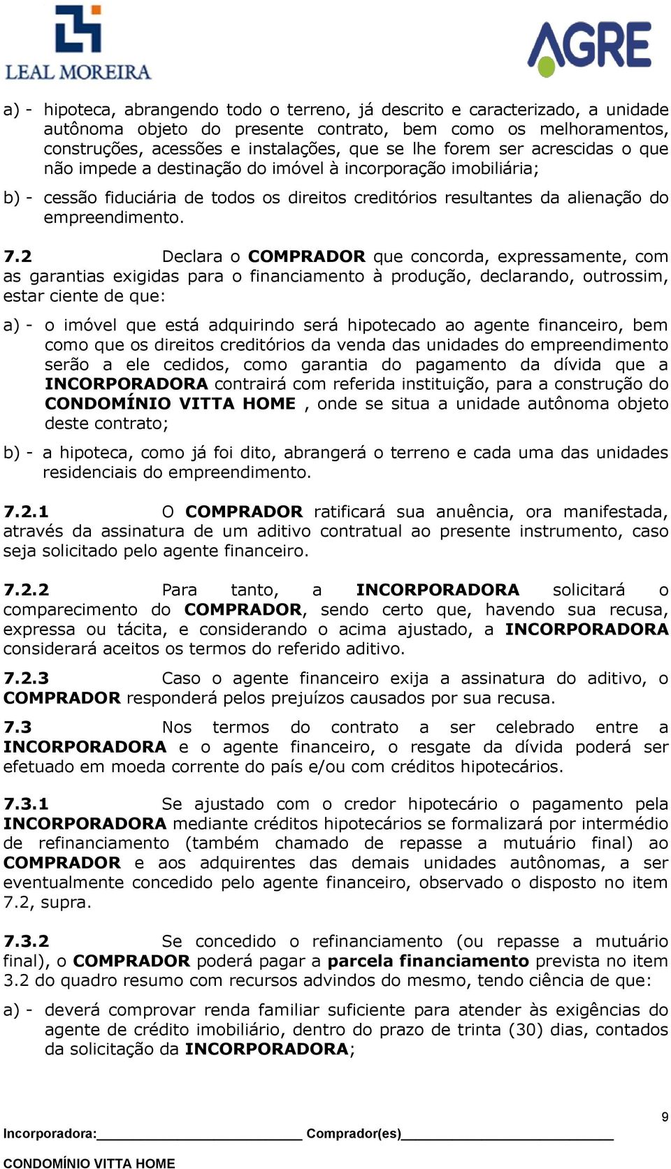 2 Declara o COMPRADOR que concorda, expressamente, com as garantias exigidas para o financiamento à produção, declarando, outrossim, estar ciente de que: a) - o imóvel que está adquirindo será