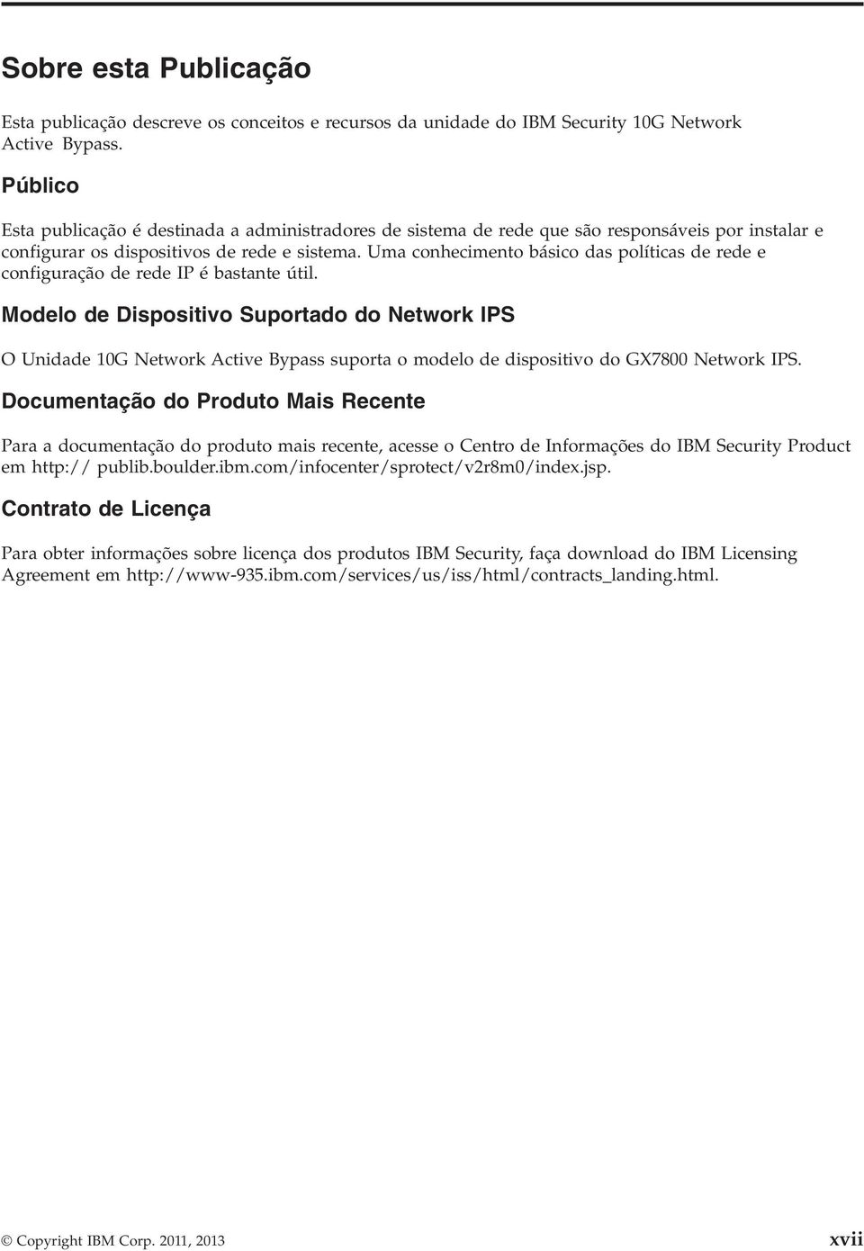 Uma conhecimento básico das políticas de rede e configuração de rede IP é bastante útil.