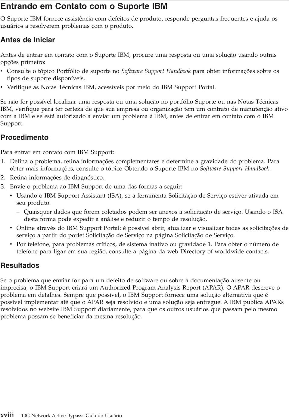 para obter informações sobre os tipos de suporte disponíveis. v Verifique as Notas Técnicas IBM, acessíveis por meio do IBM Support Portal.