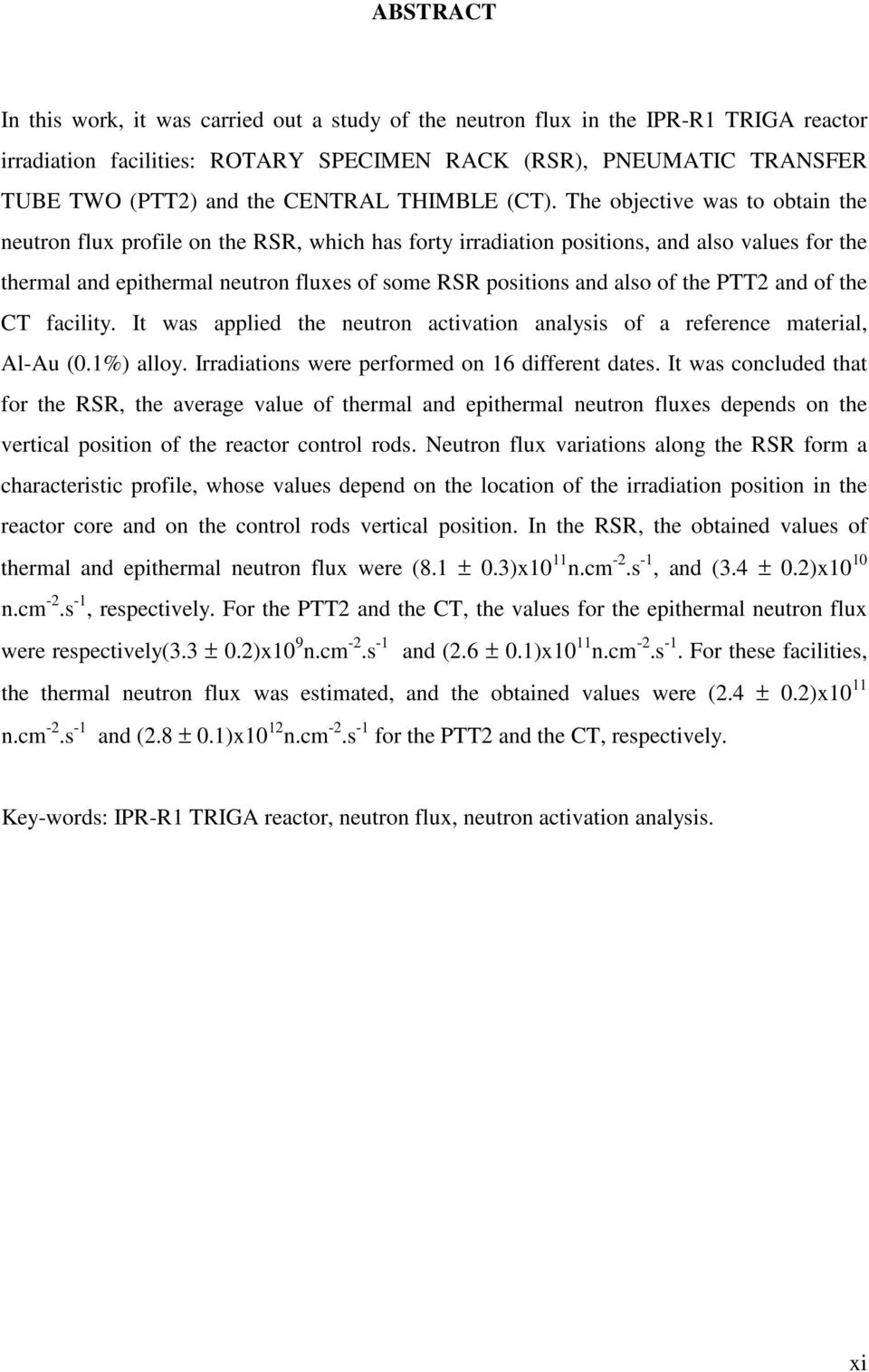 The objective was to obtain the neutron flux profile on the RSR, which has forty irradiation positions, and also values for the thermal and epithermal neutron fluxes of some RSR positions and also of