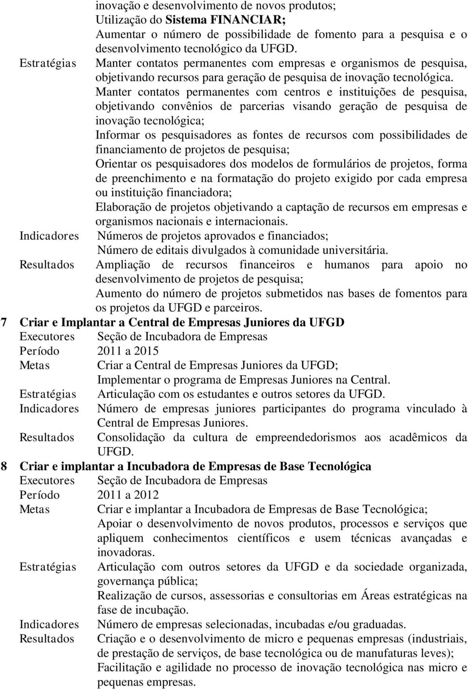 Manter contatos permanentes com centros e instituições de pesquisa, objetivando convênios de parcerias visando geração de pesquisa de inovação tecnológica; Informar os pesquisadores as fontes de