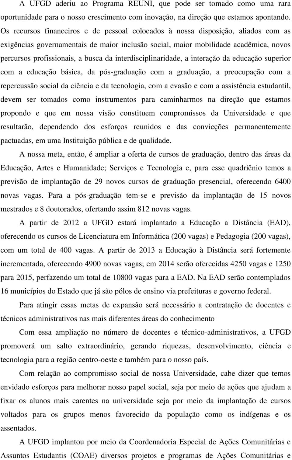 busca da interdisciplinaridade, a interação da educação superior com a educação básica, da pós-graduação com a graduação, a preocupação com a repercussão social da ciência e da tecnologia, com a