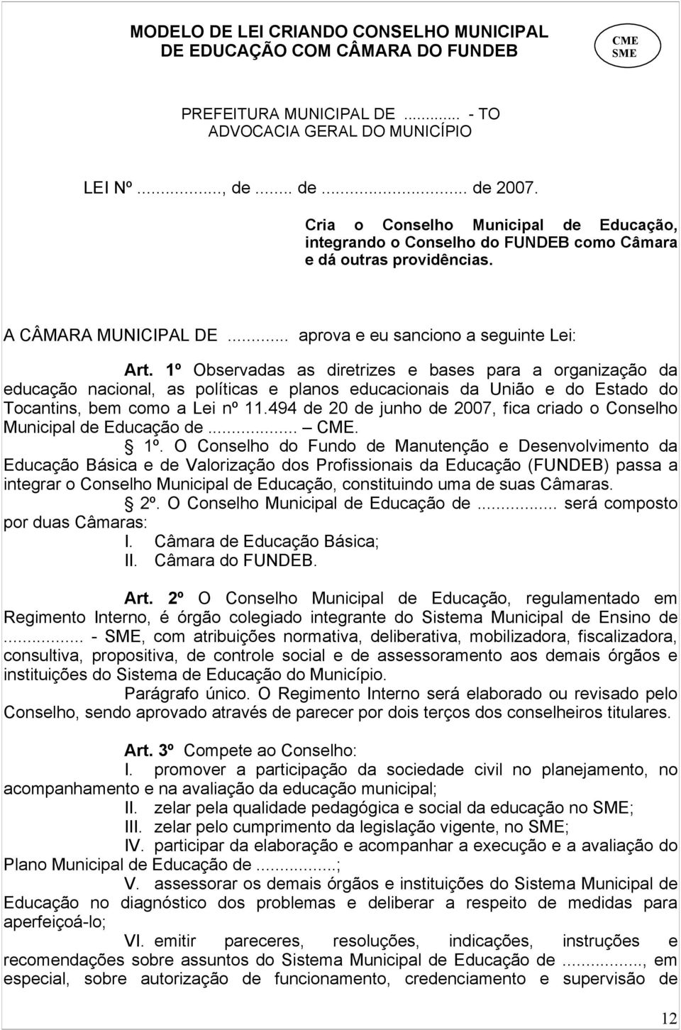 1º Observadas as diretrizes e bases para a organização da educação nacional, as políticas e planos educacionais da União e do Estado do Tocantins, bem como a Lei nº 11.