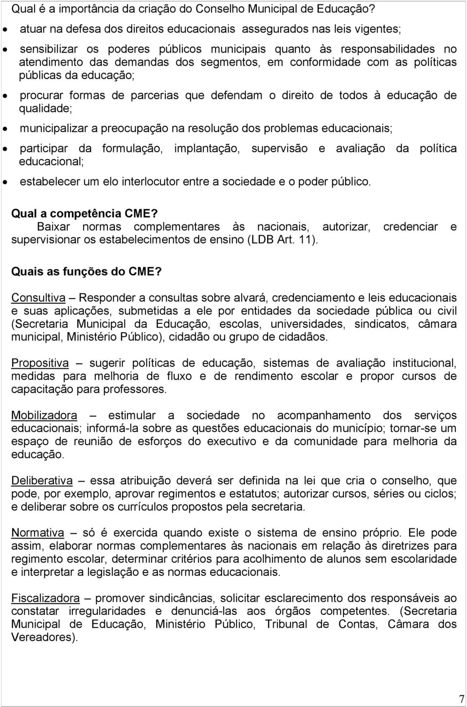 conformidade com as políticas públicas da educação; procurar formas de parcerias que defendam o direito de todos à educação de qualidade; municipalizar a preocupação na resolução dos problemas