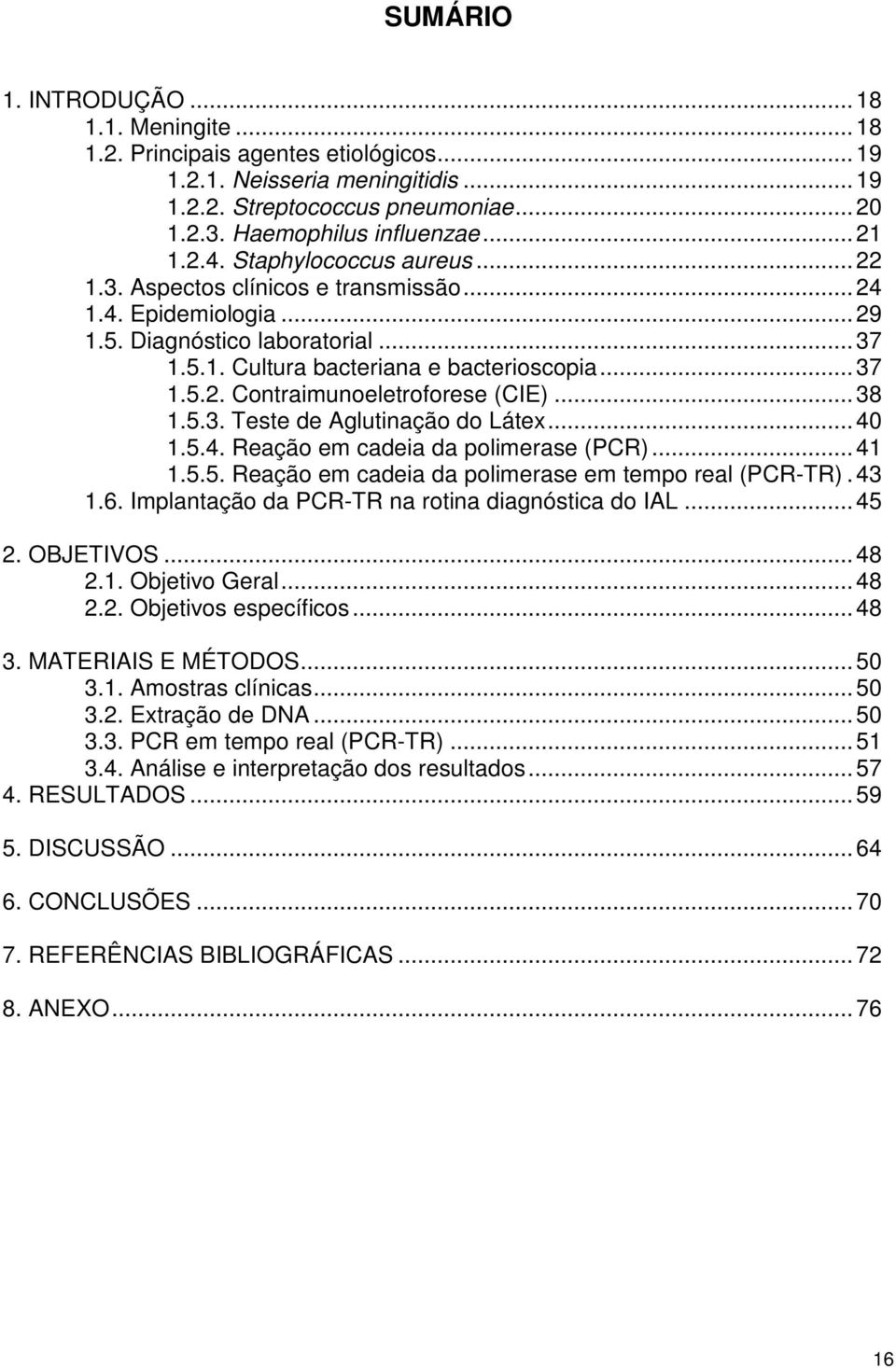 .. 38 1.5.3. Teste de Aglutinação do Látex... 40 1.5.4. Reação em cadeia da polimerase (PCR)... 41 1.5.5. Reação em cadeia da polimerase em tempo real (PCR-TR). 43 1.6.