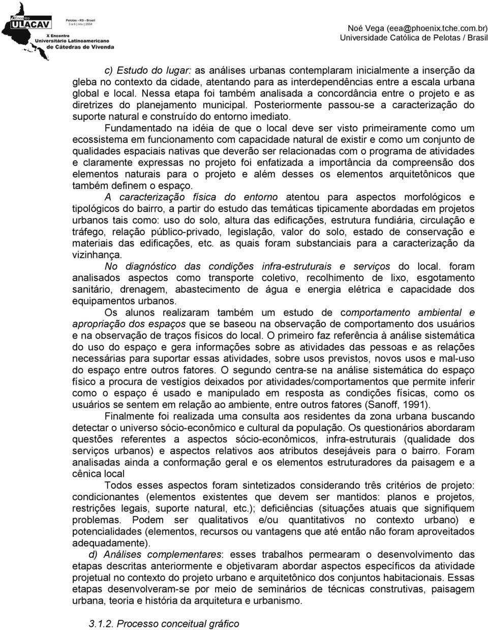 Posteriormente passou-se a caracterização do suporte natural e construído do entorno imediato.