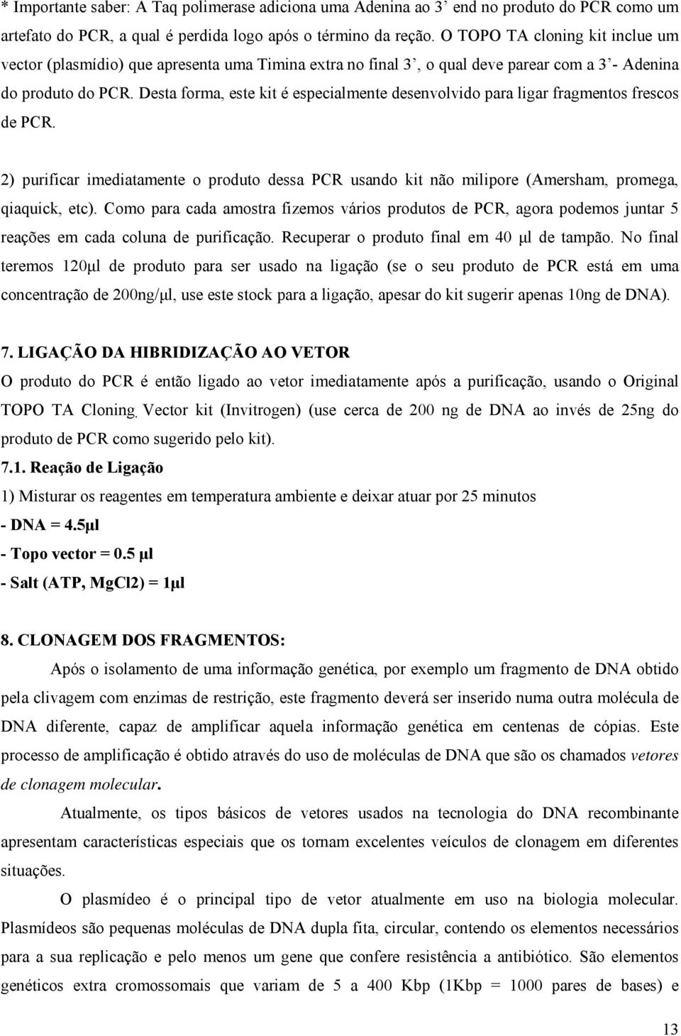 Desta forma, este kit é especialmente desenvolvido para ligar fragmentos frescos de PCR. 2) purificar imediatamente o produto dessa PCR usando kit não milipore (Amersham, promega, qiaquick, etc).