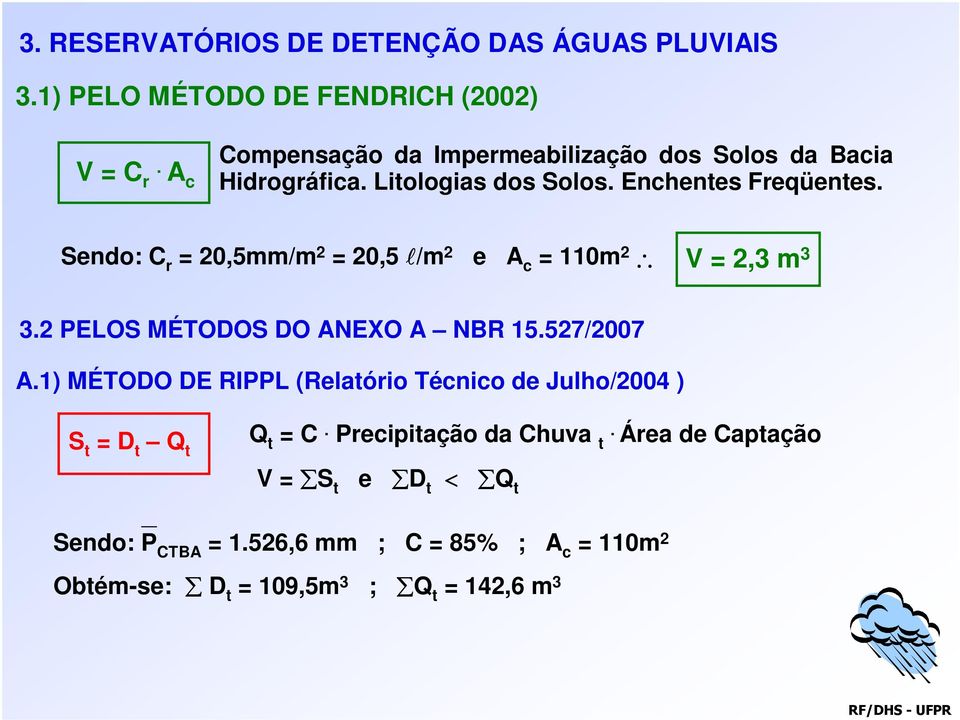 Sendo: C r = 20,5mm/m 2 = 20,5 l/m 2 e A c = 110m 2 V = 2,3 m 3 3.2 PELOS MÉTODOS DO ANEXO A NBR 15.527/2007 A.