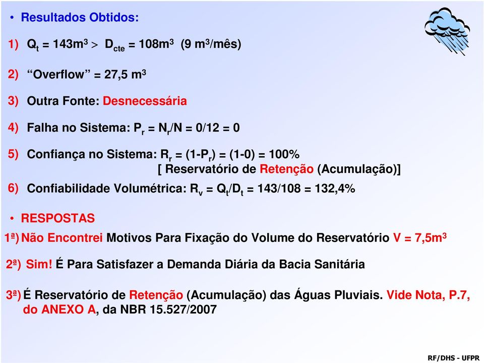 R v = Q t /D t = 143/108 = 132,4% RESPOSTAS 1ª) Não Encontrei Motivos Para Fixação do Volume do Reservatório V = 7,5m 3 2ª) Sim!