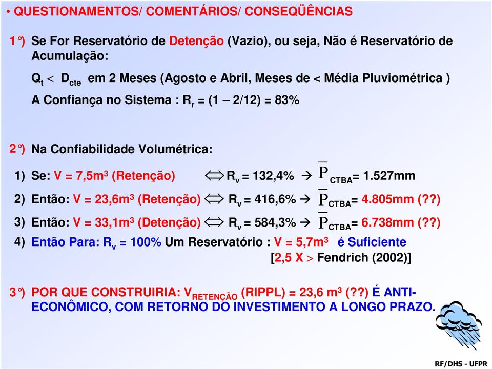 527mm 2) Então: V = 23,6m 3 (Retenção) R v = 416,6% CTBA = 4.805mm (??) 3) Então: V = 33,1m 3 (Detenção) R v = 584,3% P CTBA = 6.738mm (?