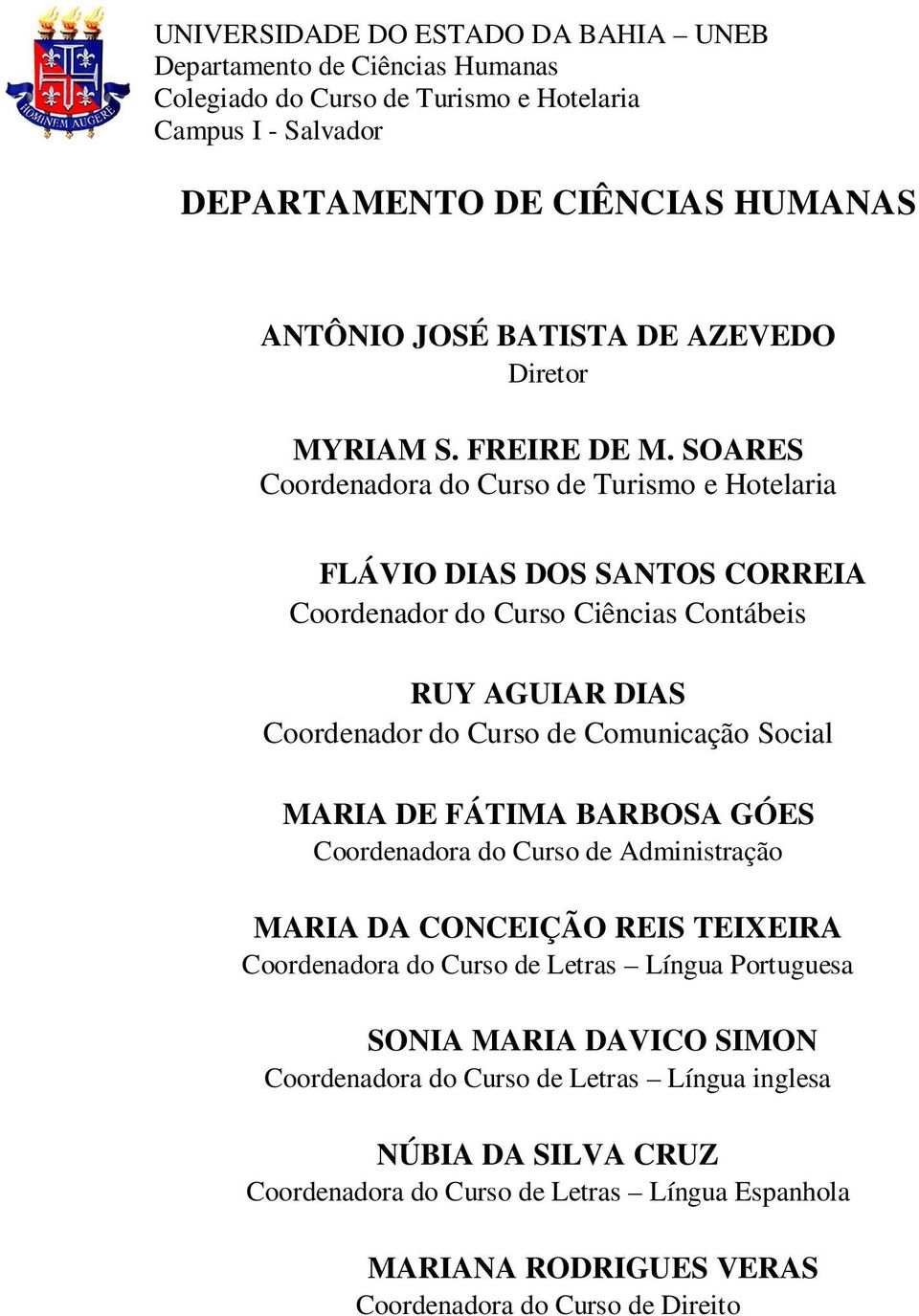 Curso de Comunicação Social MARIA DE FÁTIMA BARBOSA GÓES Coordenadora do Curso de Administração MARIA DA CONCEIÇÃO REIS TEIXEIRA Coordenadora do Curso de