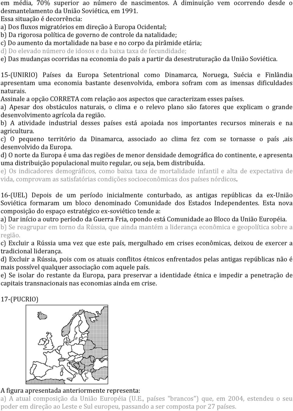 pirâmide etária; d) Do elevado número de idosos e da baixa taxa de fecundidade; e) Das mudanças ocorridas na economia do país a partir da desestruturação da União Soviética.