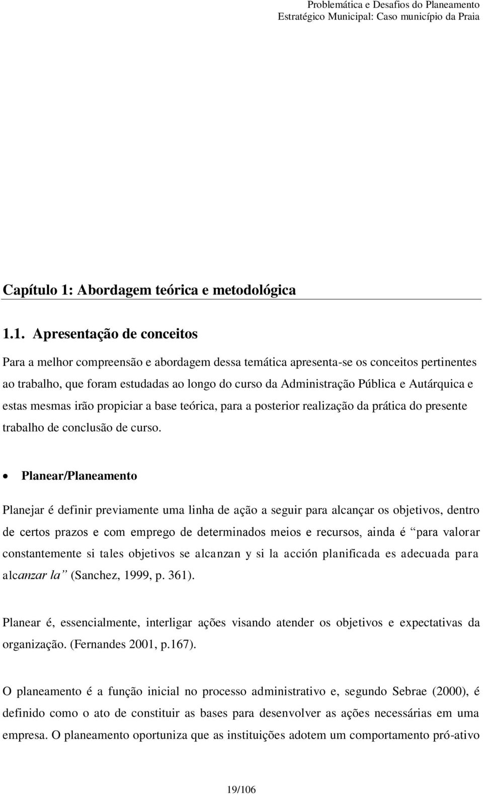 1. Apresentação de conceitos Para a melhor compreensão e abordagem dessa temática apresenta-se os conceitos pertinentes ao trabalho, que foram estudadas ao longo do curso da Administração Pública e