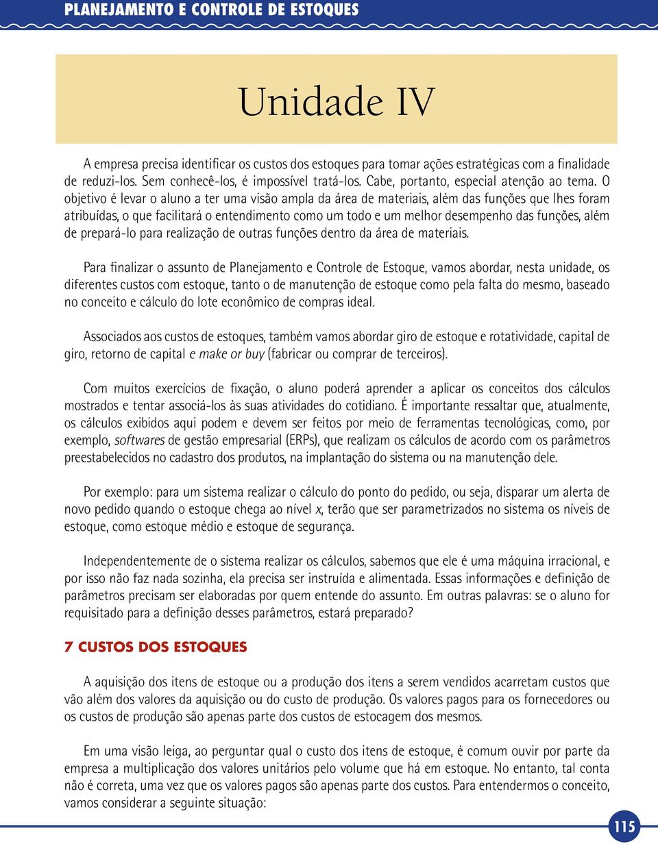 O objetivo é levar o aluno a ter uma visão ampla da área de materiais, além das funções que lhes foram atribuídas, o que facilitará o entendimento como um todo e um melhor desempenho das funções,