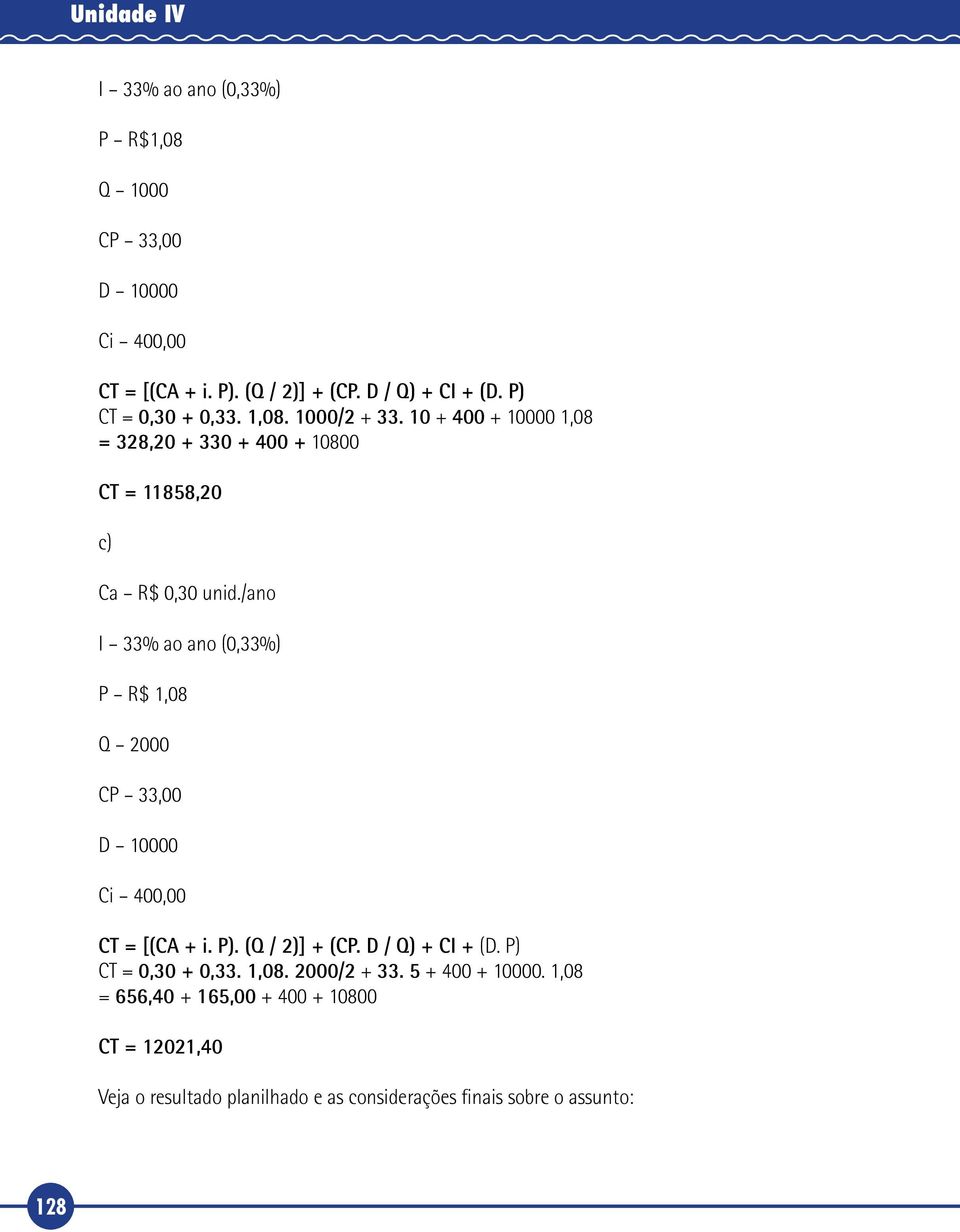 /ano I 33% ao ano (0,33%) P R$ 1,08 Q 2000 CP 33,00 D 10000 Ci 400,00 CT = [(CA + i. P). (Q / 2)] + (CP. D / Q) + CI + (D.