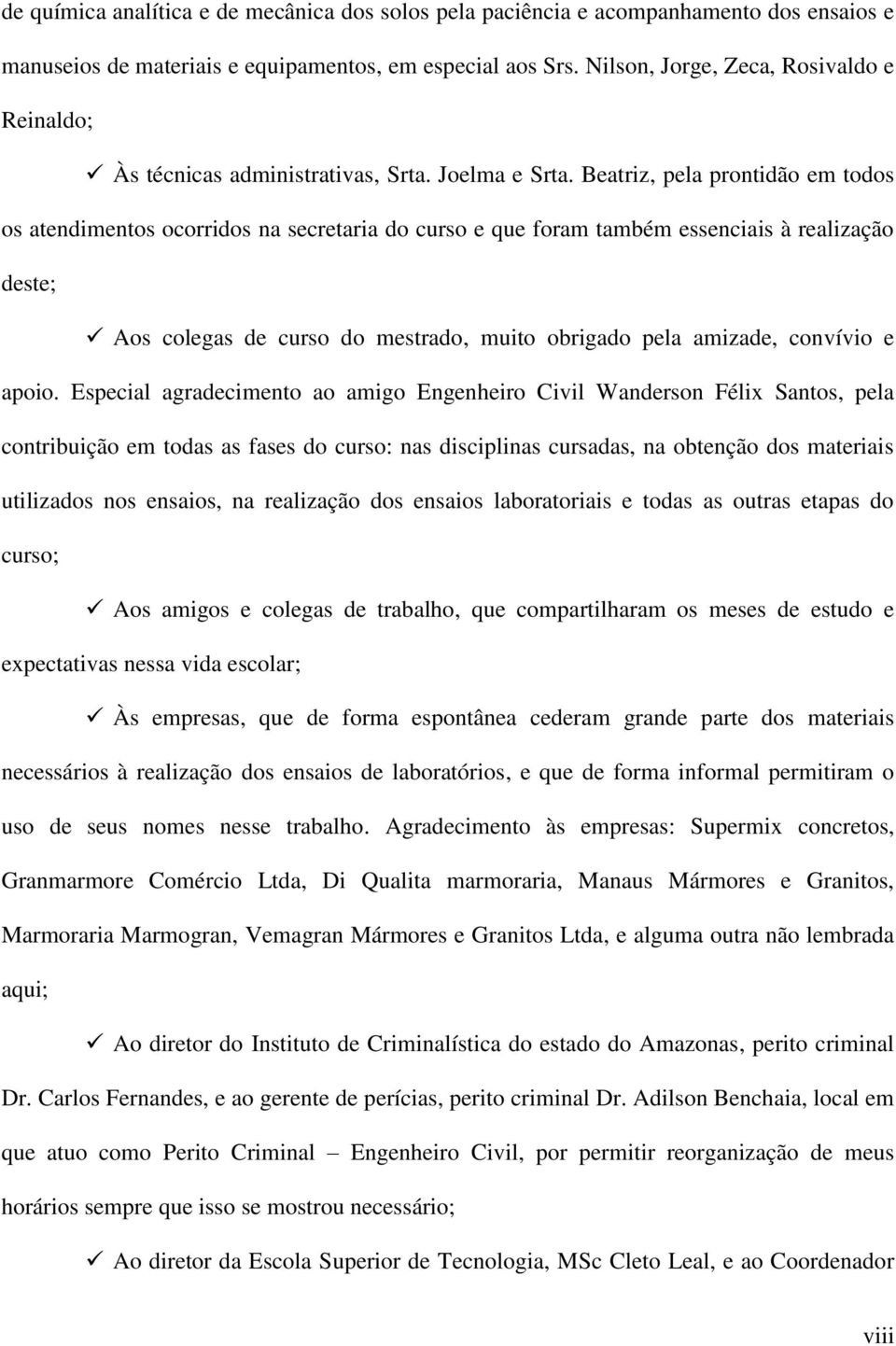 Beatriz, pela prontidão em todos os atendimentos ocorridos na secretaria do curso e que foram também essenciais à realização deste; Aos colegas de curso do mestrado, muito obrigado pela amizade,