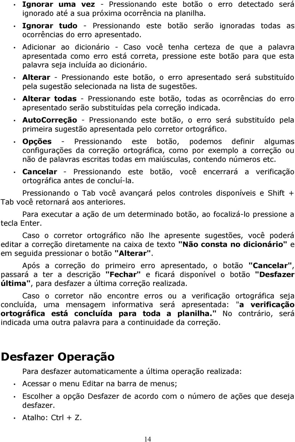 Adicionar ao dicionário - Caso você tenha certeza de que a palavra apresentada como erro está correta, pressione este botão para que esta palavra seja incluída ao dicionário.