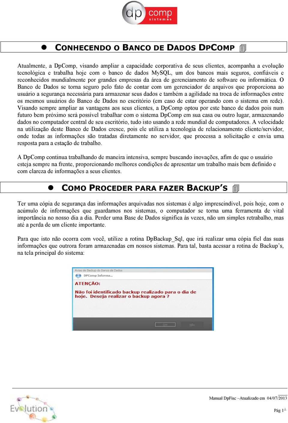 O Banco de Dados se torna seguro pelo fato de contar com um gerenciador de arquivos que proporciona ao usuário a segurança necessária para armazenar seus dados e também a agilidade na troca de