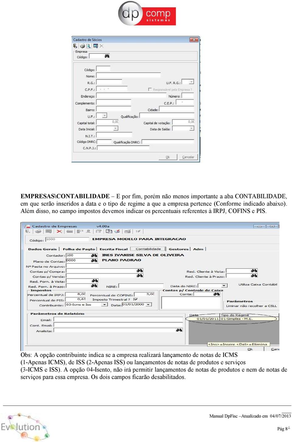 Obs: A opção contribuinte indica se a empresa realizará lançamento de notas de ICMS (1-Apenas ICMS), de ISS (2-Apenas ISS) ou lançamentos de notas de