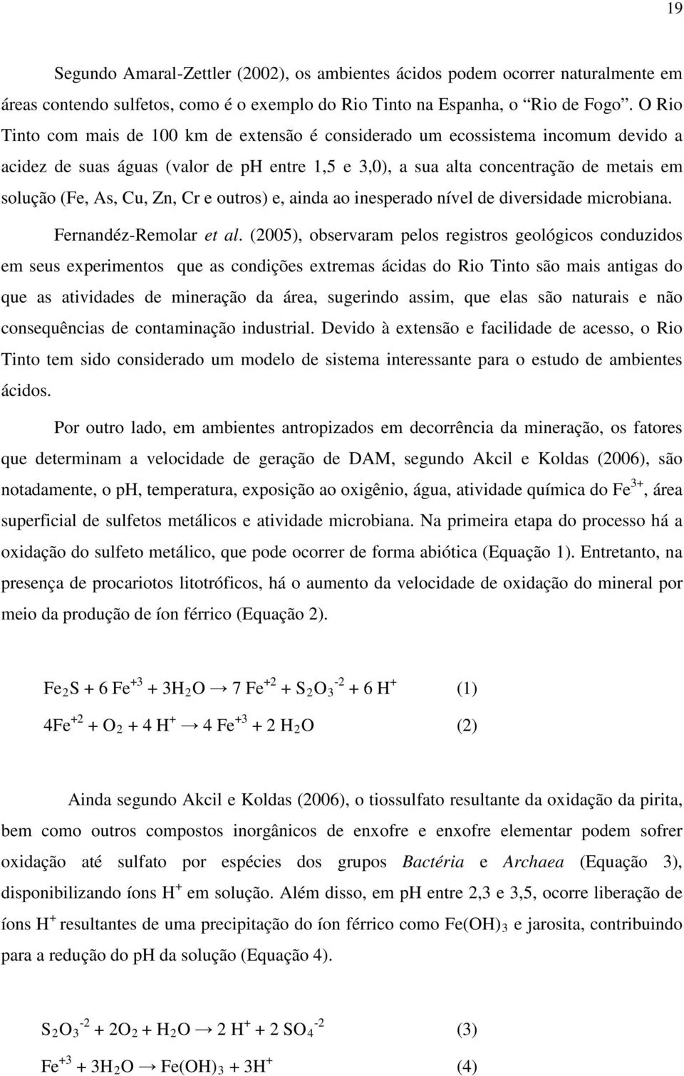 Zn, Cr e outros) e, ainda ao inesperado nível de diversidade microbiana. Fernandéz-Remolar et al.