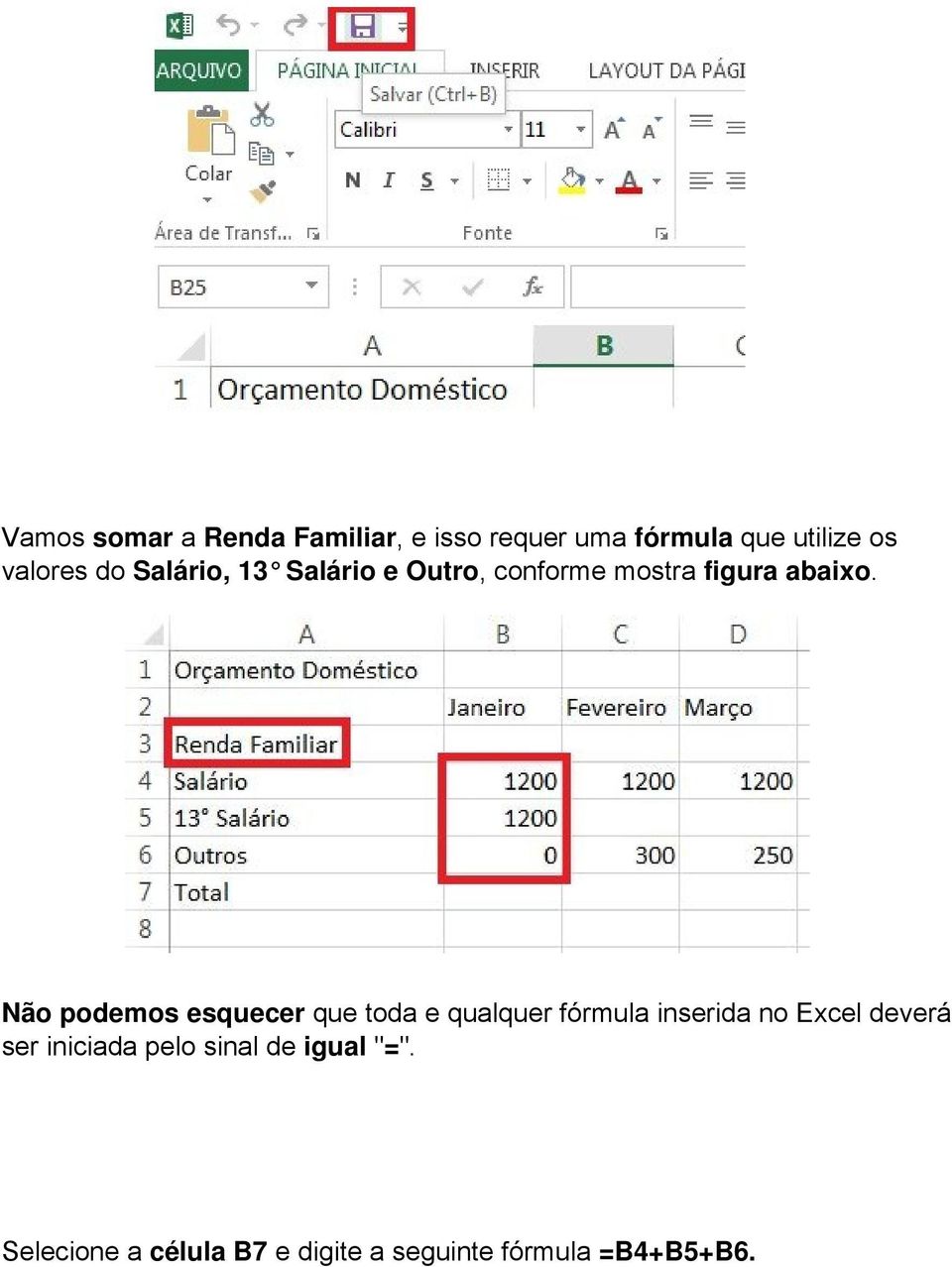 Não podemos esquecer que toda e qualquer fórmula inserida no Excel deverá ser