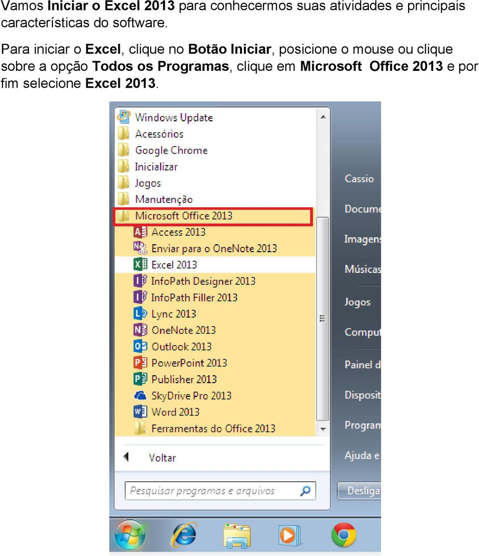 Para iniciar o Excel, clique no Botão Iniciar, posicione o mouse ou
