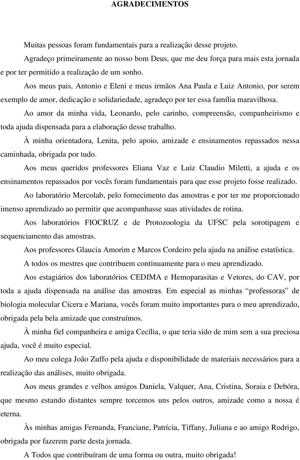 Aos meus pais, Antonio e Eleni e meus irmãos Ana Paula e Luiz Antonio, por serem exemplo de amor, dedicação e solidariedade, agradeço por ter essa família maravilhosa.