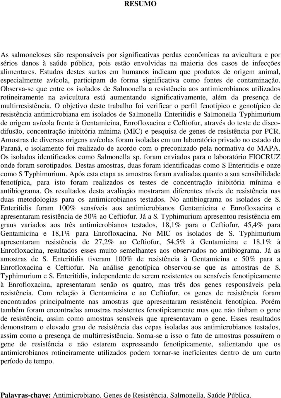 Observa-se que entre os isolados de Salmonella a resistência aos antimicrobianos utilizados rotineiramente na avicultura está aumentando significativamente, além da presença de multirresistência.