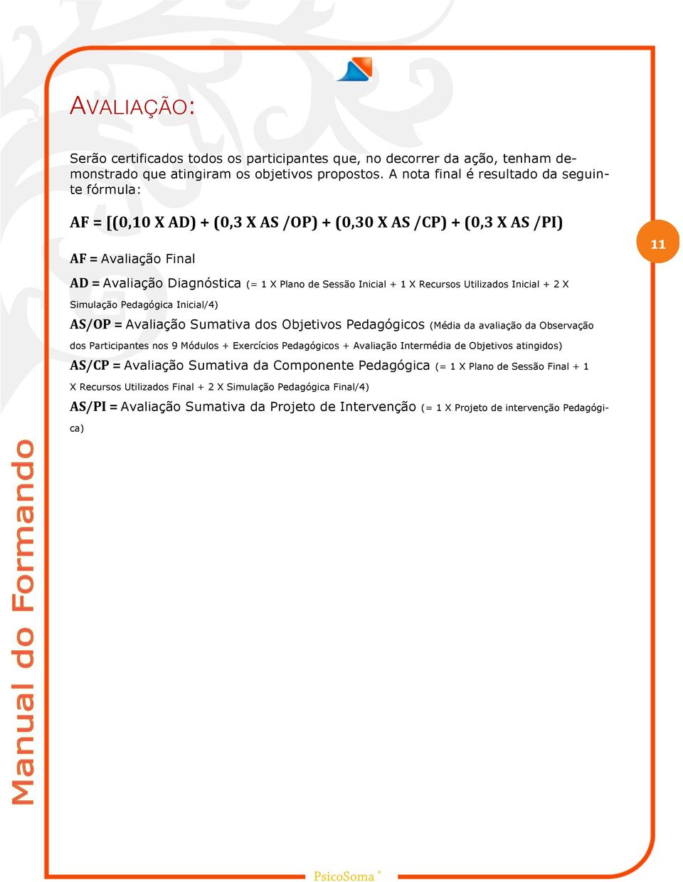 1 X Recursos Utilizados Inicial + 2 X Simulação Pedagógica Inicial/4) AS/OP = Avaliação Sumativa dos Objetivos Pedagógicos (Média da avaliação da Observação dos Participantes nos 9 Módulos +