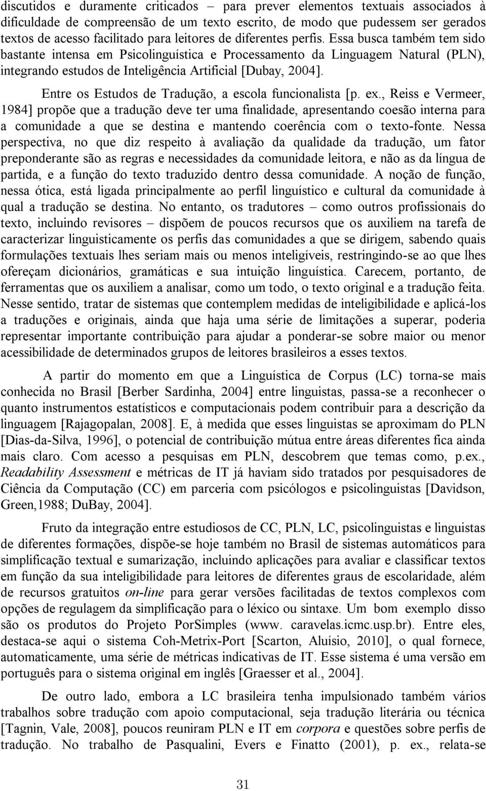 Entre os Estudos de Tradução, a escola funcionalista [p. ex.