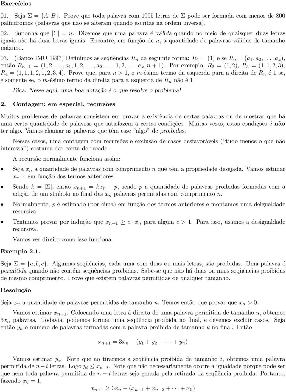 Encontre, em função de n, a quantidade de palavras válidas de tamanho máximo. 03. (Banco IMO 1997) Definimos as seqüências R n da seguinte forma: R 1 =(1)eseR n =(a 1,a 2,...,a k ), então R n+1 =(1, 2,.