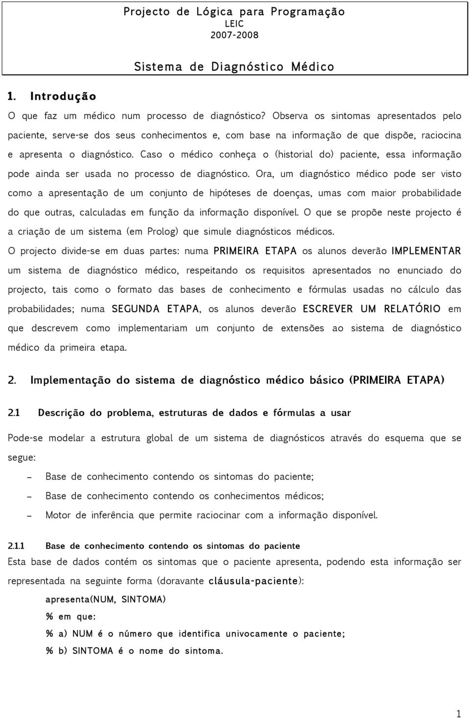 Caso o médico conheça o (historial do) paciente, essa informação pode ainda ser usada no processo de diagnóstico.