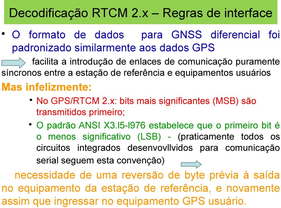 síncronos entre a estação de referência e equipamentos usuários Mas infelizmente: No GPS/RTCM 2.