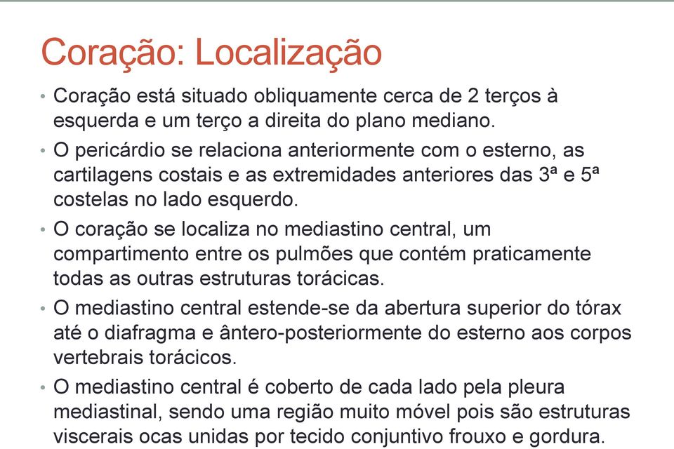 O coração se localiza no mediastino central, um compartimento entre os pulmões que contém praticamente todas as outras estruturas torácicas.