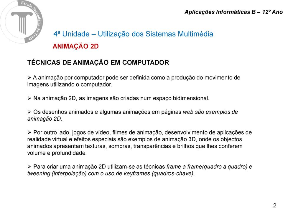 Por outro lado, jogos de vídeo, filmes de animação, desenvolvimento de aplicações de realidade virtual e efeitos especiais são exemplos de animação 3D, onde os objectos animados