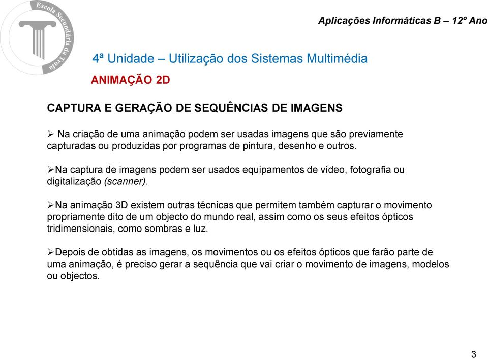 Na animação 3D existem outras técnicas que permitem também capturar o movimento propriamente dito de um objecto do mundo real, assim como os seus efeitos ópticos