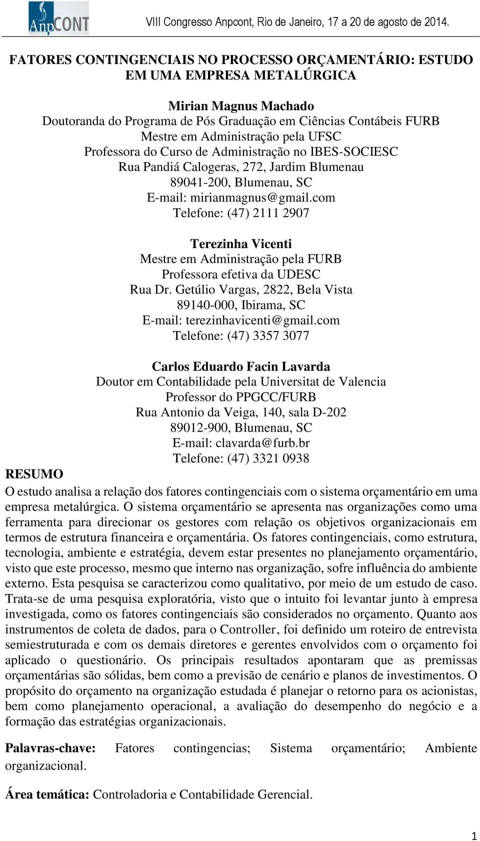 com Telefone: (47) 2111 2907 Terezinha Vicenti Mestre em Administração pela FURB Professora efetiva da UDESC Rua Dr.