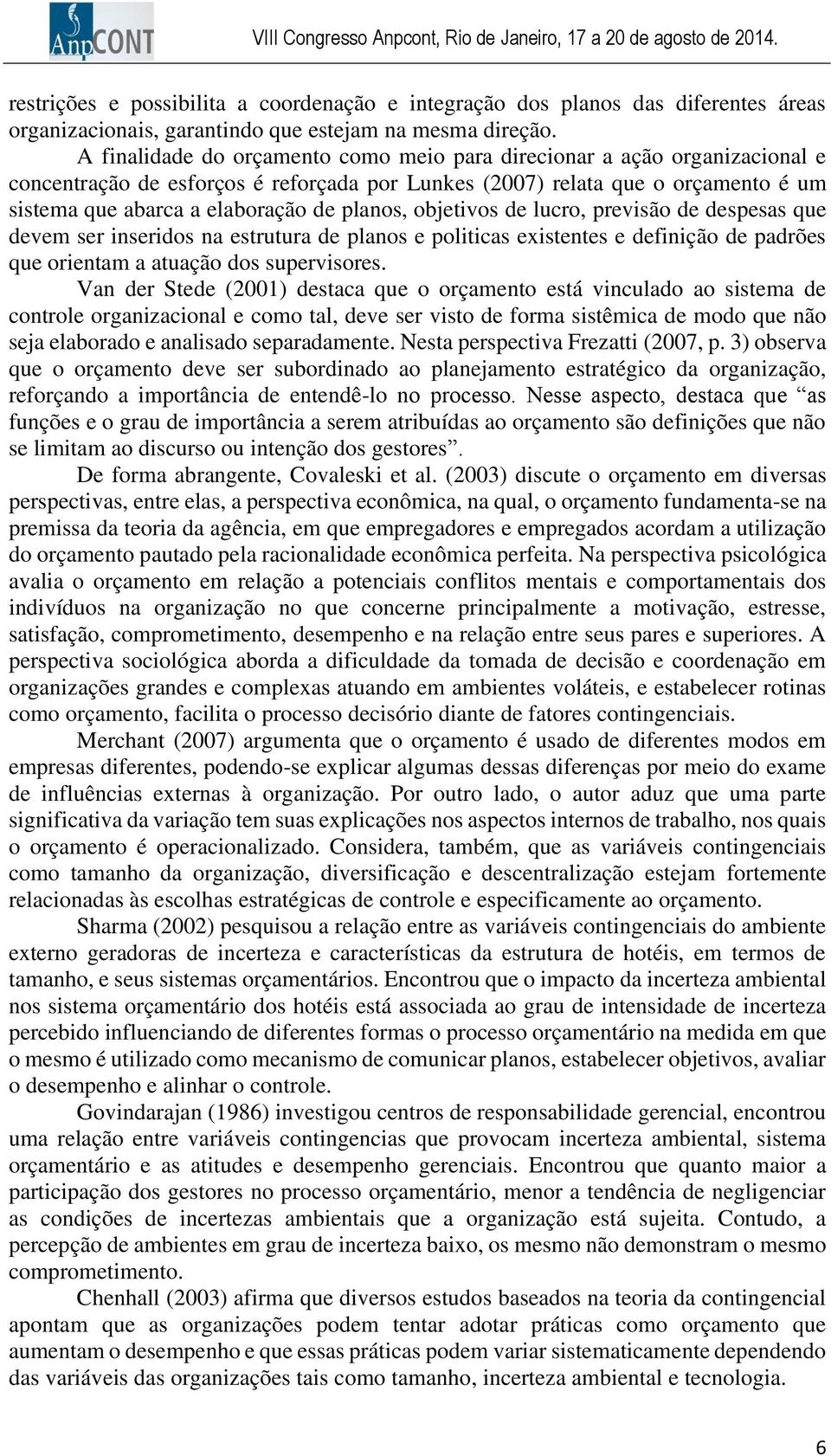 objetivos de lucro, previsão de despesas que devem ser inseridos na estrutura de pl e politicas existentes e definição de padrões que orientam a atuação dos supervisores.