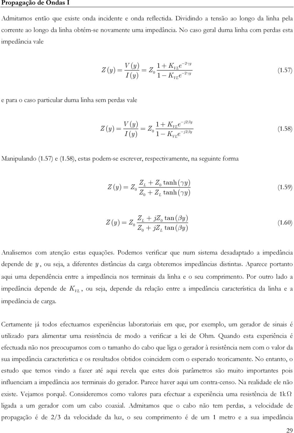 58) Manipulando (1.57) e (1.58), estas podem-se esceve, espectivamente, na seguinte foma ( ) ( y ) L + tanh γy = + tanh( γ y ) L (1.59) L + j tan( βy) ( y) = + j tan( β y ) L (1.