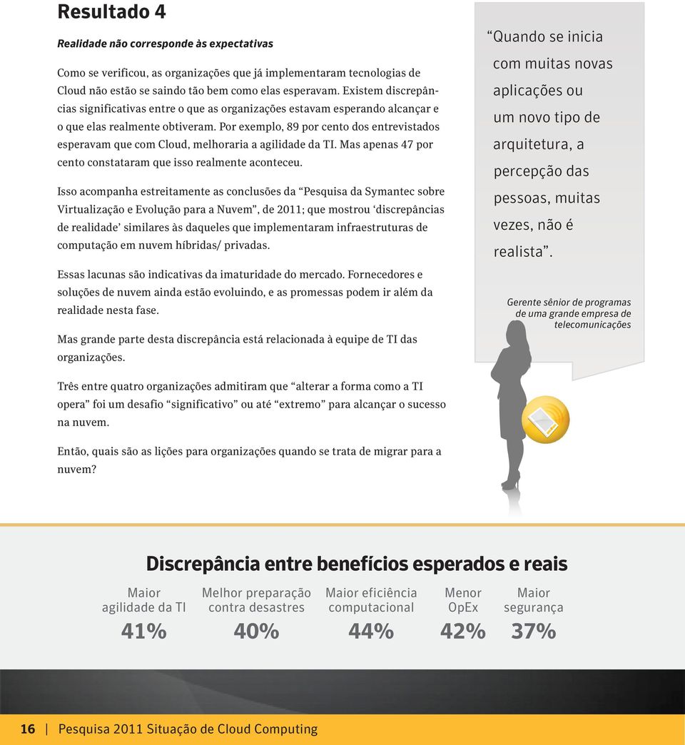 Por exemplo, 89 por cento dos entrevistados esperavam que com Cloud, melhoraria a agilidade da TI. Mas apenas 47 por cento constataram que isso realmente aconteceu.