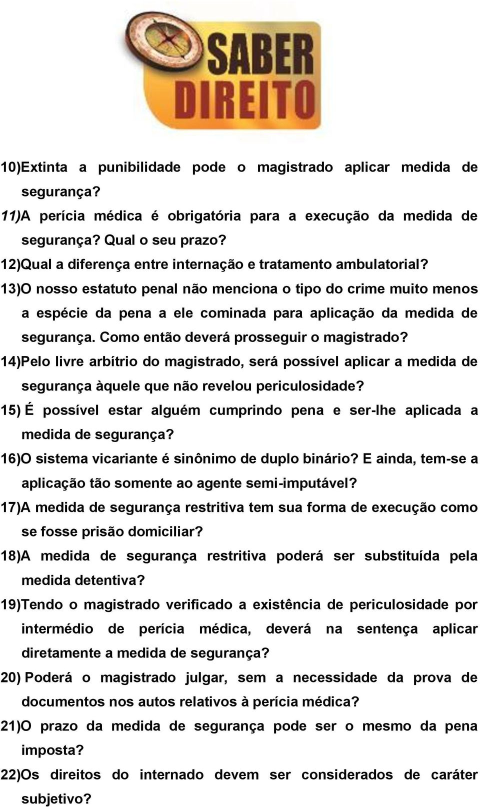 13)O nosso estatuto penal não menciona o tipo do crime muito menos a espécie da pena a ele cominada para aplicação da medida de segurança. Como então deverá prosseguir o magistrado?