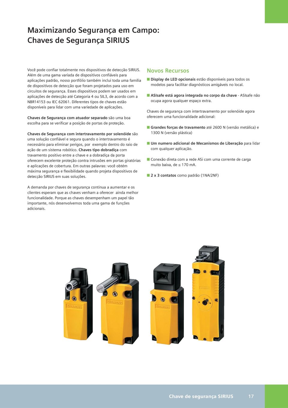 segurança. Esses dispositivos podem ser usados em aplicações de detecção até Categoria 4 ou SIL3, de acordo com a NBR14153 ou IEC 6261.