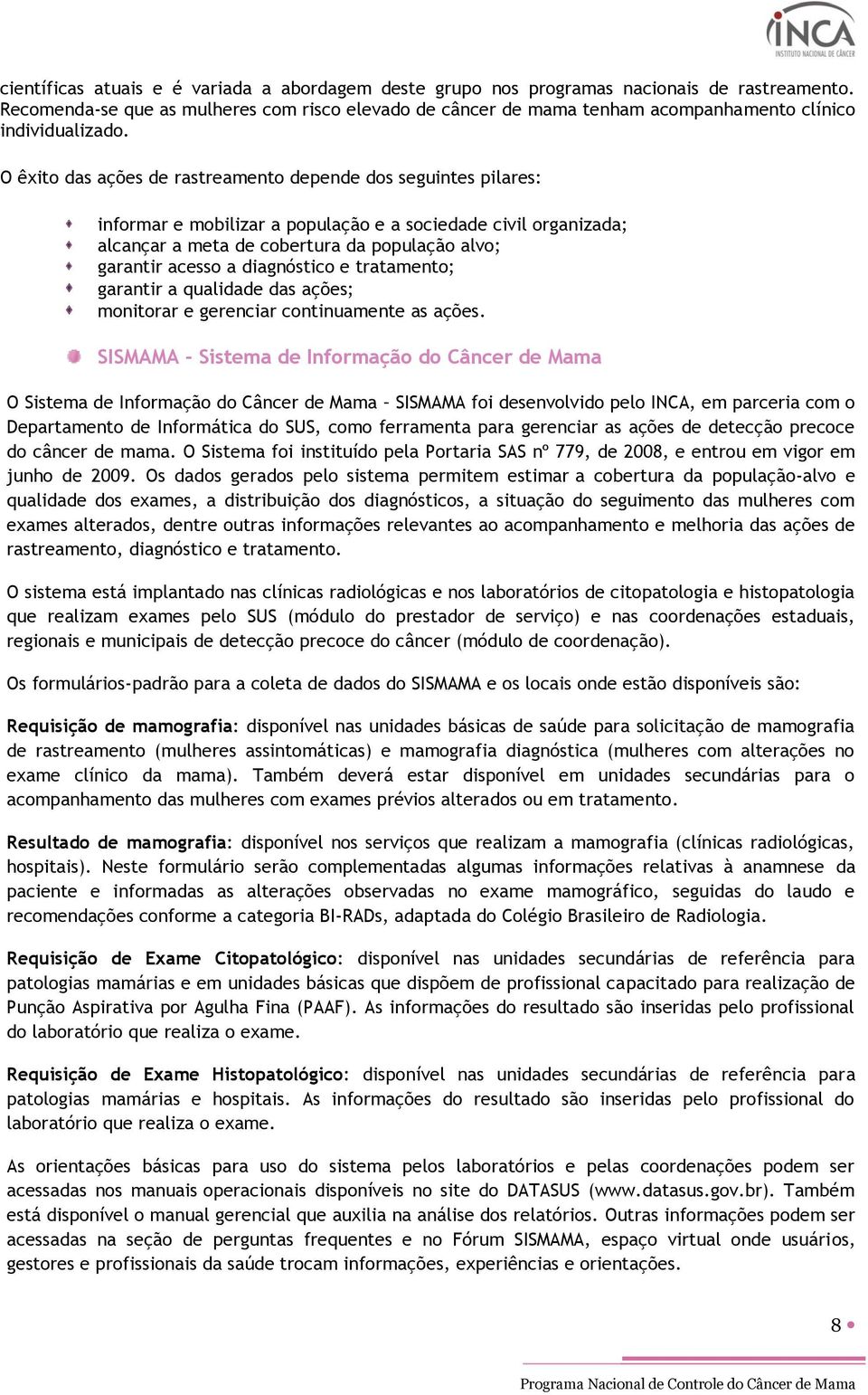 O êxito das ações de rastreamento depende dos seguintes pilares: informar e mobilizar a população e a sociedade civil organizada; alcançar a meta de cobertura da população alvo; garantir acesso a