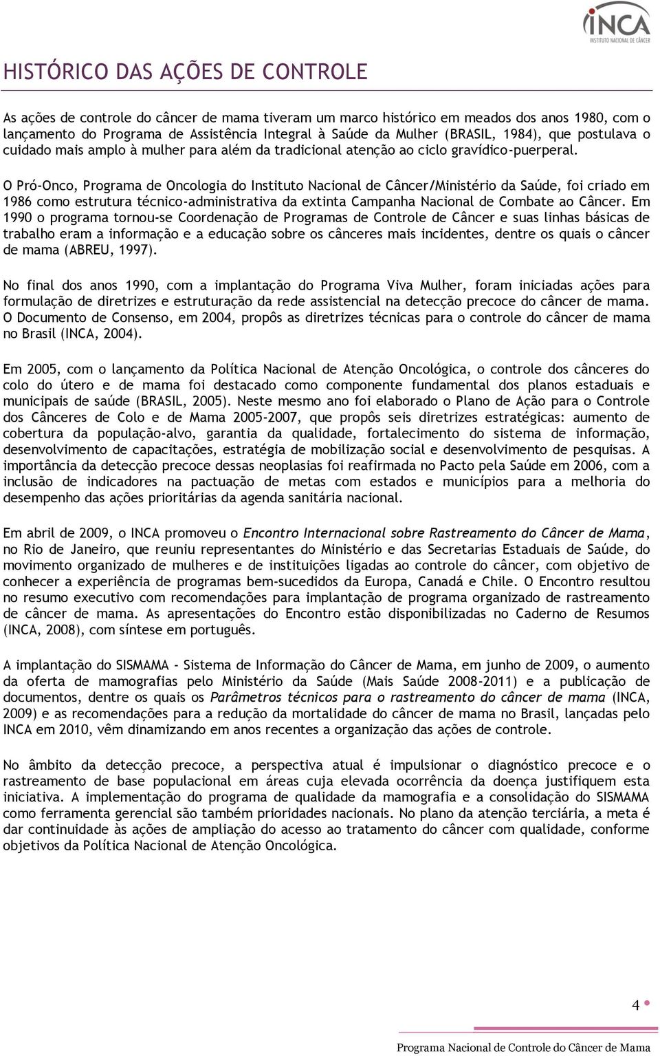 O Pró-Onco, Programa de Oncologia do Instituto Nacional de Câncer/Ministério da Saúde, foi criado em 1986 como estrutura técnico-administrativa da extinta Campanha Nacional de Combate ao Câncer.