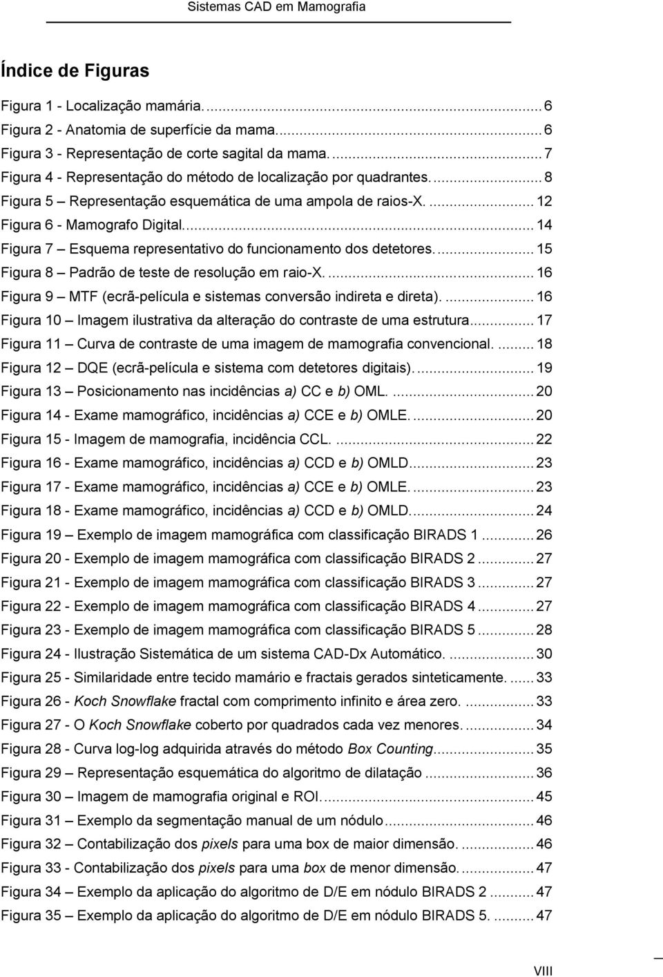 ... 14 Figura 7 Esquema representativo do funcionamento dos detetores.... 15 Figura 8 Padrão de teste de resolução em raio-x.... 16 Figura 9 MTF (ecrã-película e sistemas conversão indireta e direta).