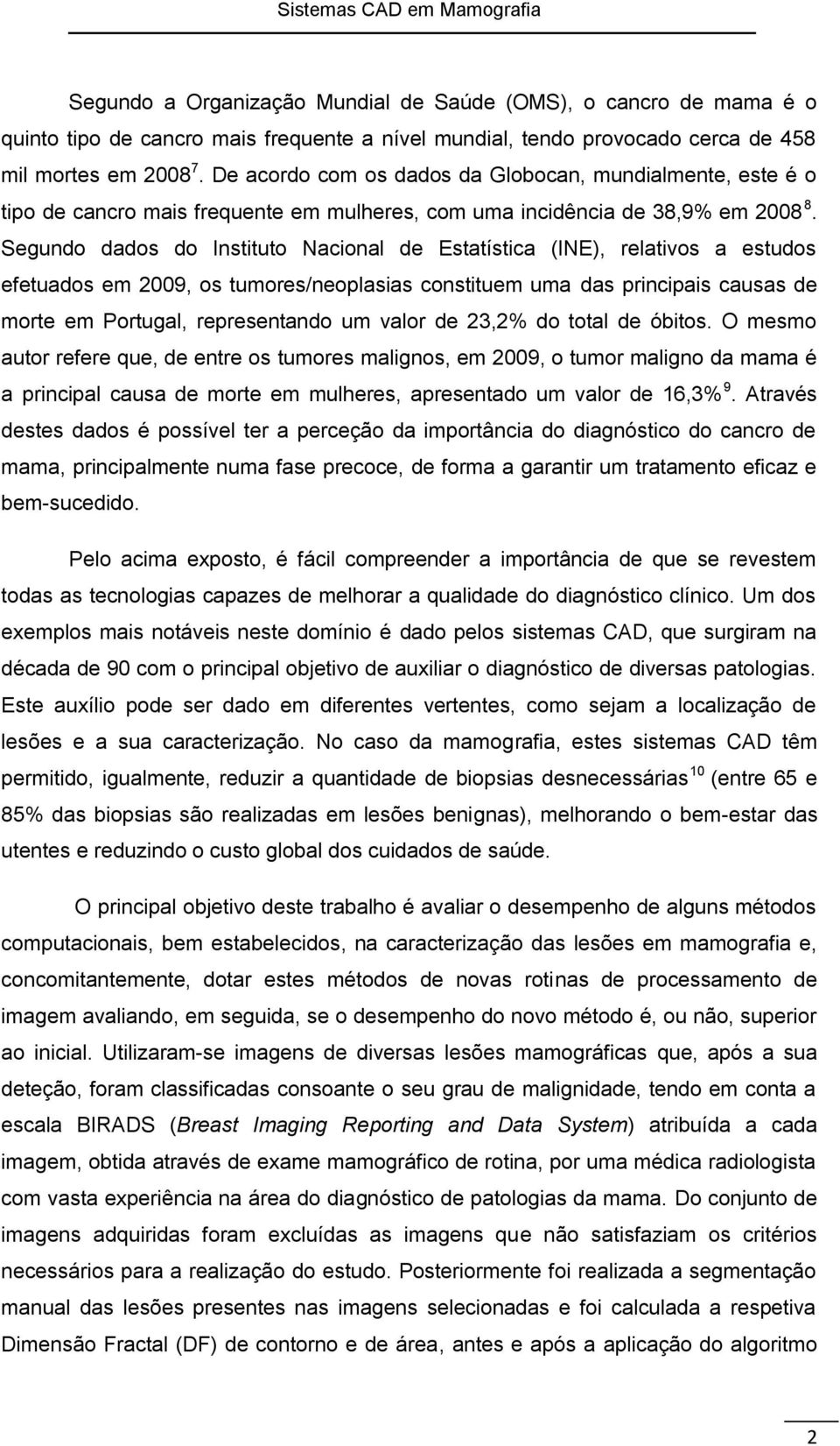 Segundo dados do Instituto Nacional de Estatística (INE), relativos a estudos efetuados em 2009, os tumores/neoplasias constituem uma das principais causas de morte em Portugal, representando um