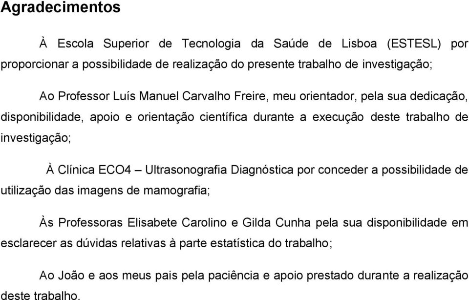 investigação; À Clínica ECO4 Ultrasonografia Diagnóstica por conceder a possibilidade de utilização das imagens de mamografia; Às Professoras Elisabete Carolino e Gilda