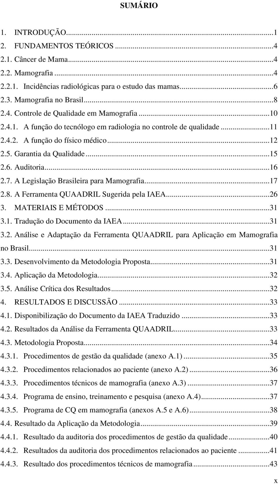 A Legislação Brasileira para Mamografia... 17 2.8. A Ferramenta QUAADRIL Sugerida pela IAEA... 26 3. MATERIAIS E MÉTODOS... 31 3.1. Tradução do Documento da IAEA... 31 3.2. Análise e Adaptação da Ferramenta QUAADRIL para Aplicação em Mamografia no Brasil.